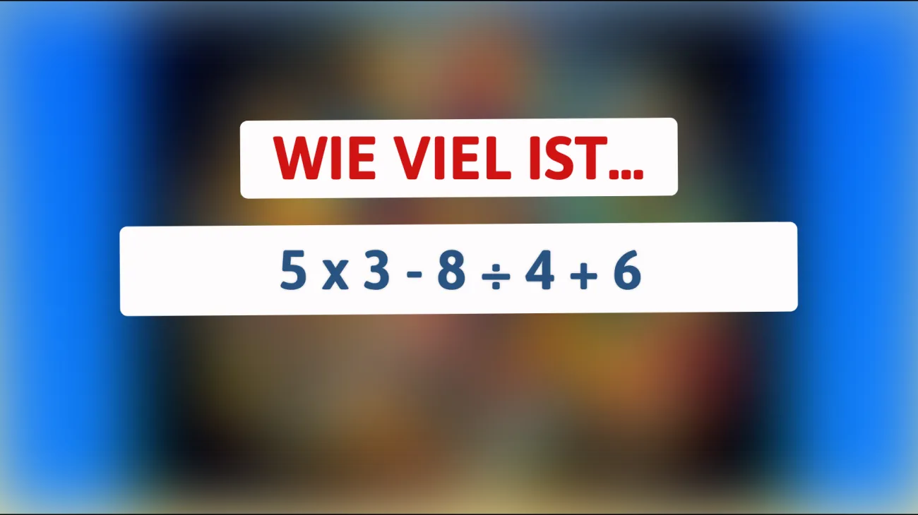 Nur 3% der Menschen können dieses Rätsel lösen: Was ist das Ergebnis von 5 x 3 - 8 ÷ 4 + 6? Bist du schlauer als der Rest?"